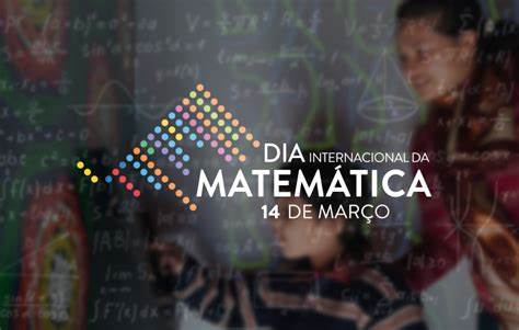 VIVA O DIA INTERNACIONAL DA MATEMÁTICA, A RAINHA DAS CIÊNCIAS.