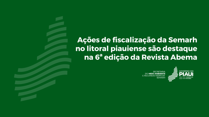 Ações de fiscalização da Semarh no litoral piauiense são destaque na 6ª edição da revista Abema