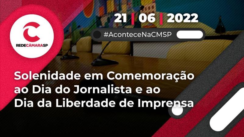 Câmara Municipal de São Paulo: Solenidade em Comemoração ao Dia do Jornalista e ao Dia da Liberdade de Imprensa | 21/06/2022.